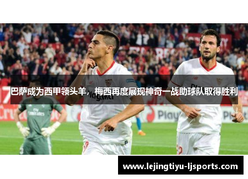 巴萨成为西甲领头羊，梅西再度展现神奇一战助球队取得胜利