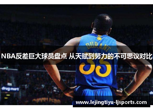 NBA反差巨大球员盘点 从天赋到努力的不可思议对比