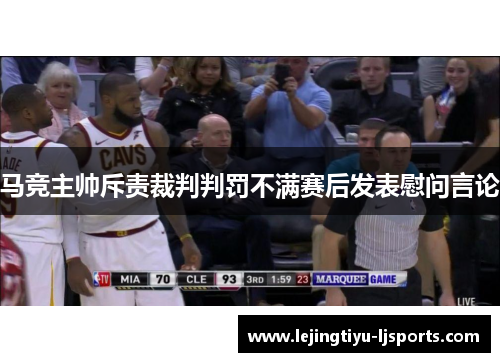 马竞主帅斥责裁判判罚不满赛后发表慰问言论