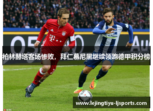 柏林赫塔客场惨败，拜仁慕尼黑继续领跑德甲积分榜