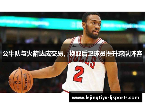 公牛队与火箭达成交易，换取后卫球员提升球队阵容