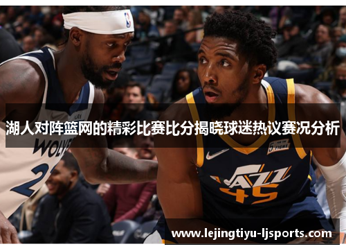 湖人对阵篮网的精彩比赛比分揭晓球迷热议赛况分析