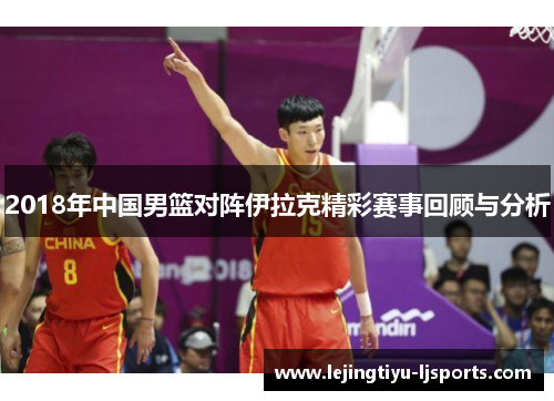 2018年中国男篮对阵伊拉克精彩赛事回顾与分析